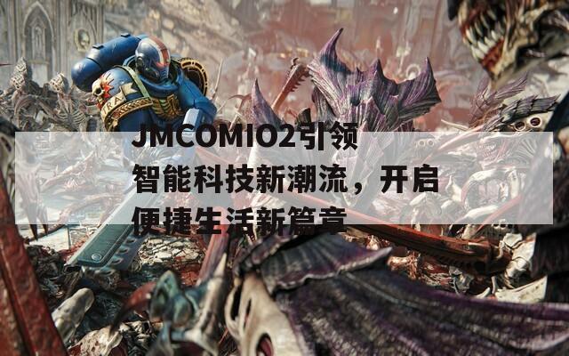 JMCOMIO2引领智能科技新潮流，开启便捷生活新篇章