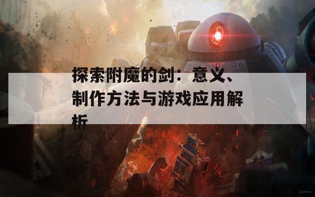 探索附魔的剑：意义、制作方法与游戏应用解析