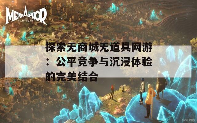 探索无商城无道具网游：公平竞争与沉浸体验的完美结合