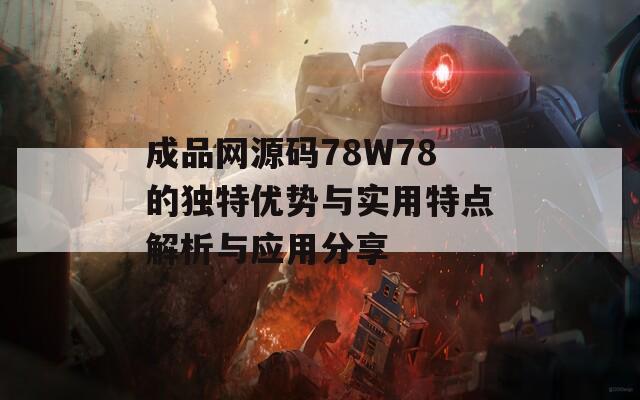 成品网源码78W78的独特优势与实用特点解析与应用分享