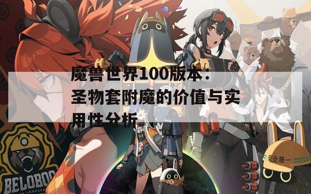 魔兽世界100版本：圣物套附魔的价值与实用性分析