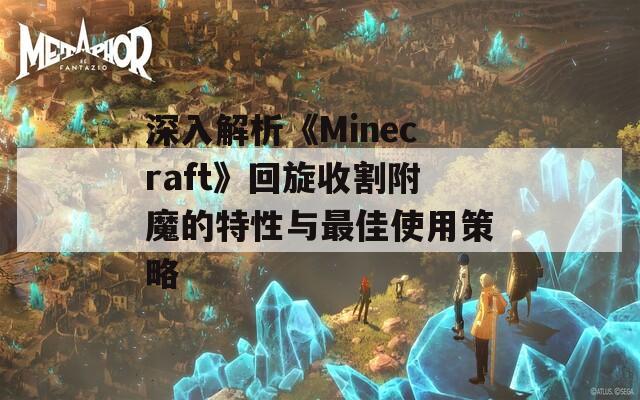 深入解析《Minecraft》回旋收割附魔的特性与最佳使用策略