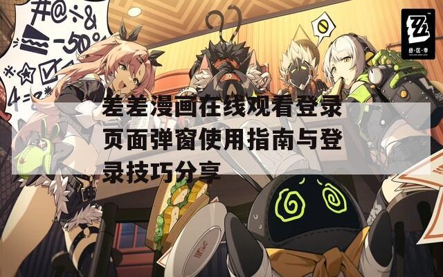 差差漫画在线观看登录页面弹窗使用指南与登录技巧分享