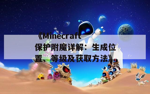 《Minecraft保护附魔详解：生成位置、等级及获取方法》