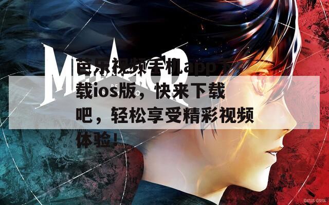 芭乐视频手机app下载ios版，快来下载吧，轻松享受精彩视频体验！