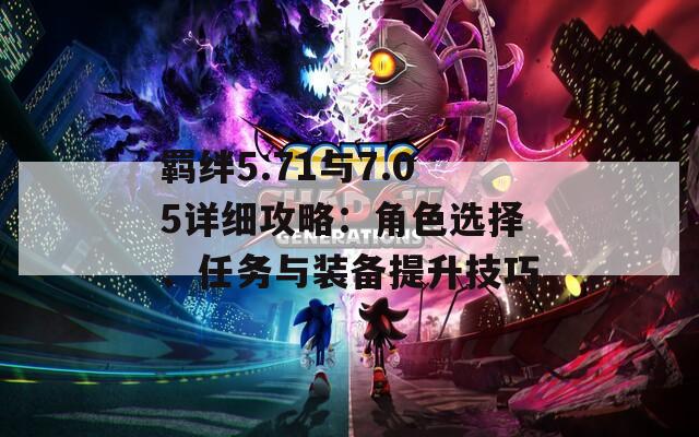 羁绊5.71与7.05详细攻略：角色选择、任务与装备提升技巧