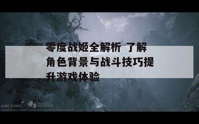 零度战姬全解析 了解角色背景与战斗技巧提升游戏体验