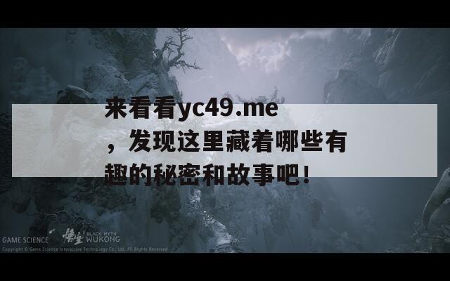 来看看yc49.me，发现这里藏着哪些有趣的秘密和故事吧！