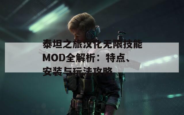 泰坦之旅汉化无限技能MOD全解析：特点、安装与玩法攻略