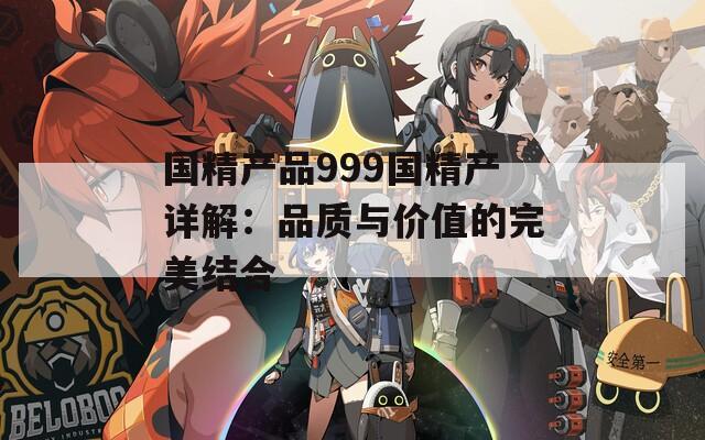 国精产品999国精产详解：品质与价值的完美结合