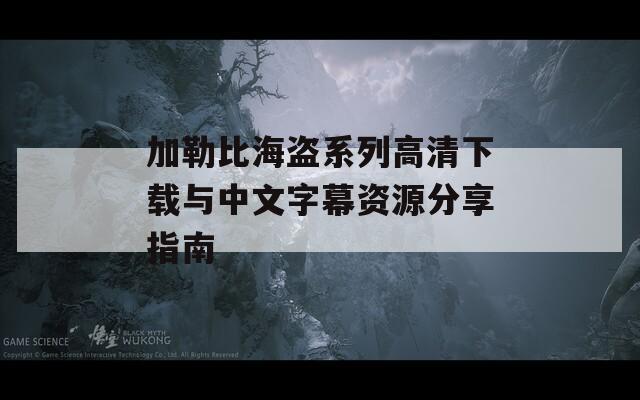 加勒比海盗系列高清下载与中文字幕资源分享指南