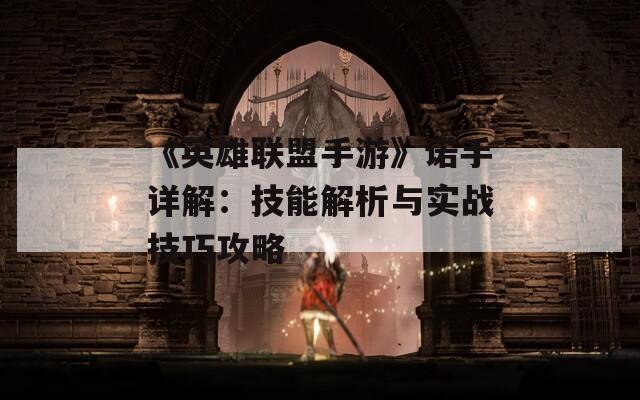 《英雄联盟手游》诺手详解：技能解析与实战技巧攻略