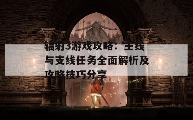 辐射3游戏攻略：主线与支线任务全面解析及攻略技巧分享