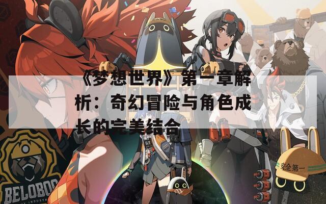 《梦想世界》第一章解析：奇幻冒险与角色成长的完美结合