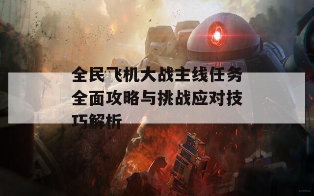 全民飞机大战主线任务全面攻略与挑战应对技巧解析