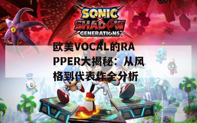 欧美VOCAL的RAPPER大揭秘：从风格到代表作全分析