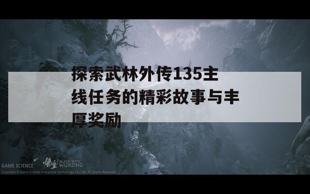 探索武林外传135主线任务的精彩故事与丰厚奖励