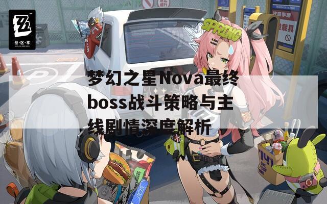 梦幻之星Nova最终boss战斗策略与主线剧情深度解析