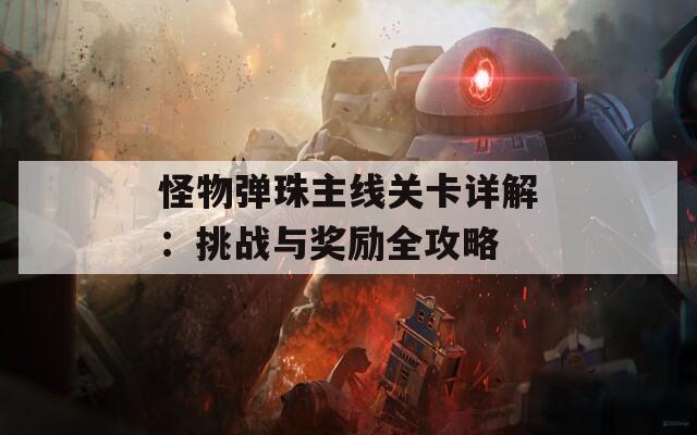 怪物弹珠主线关卡详解：挑战与奖励全攻略