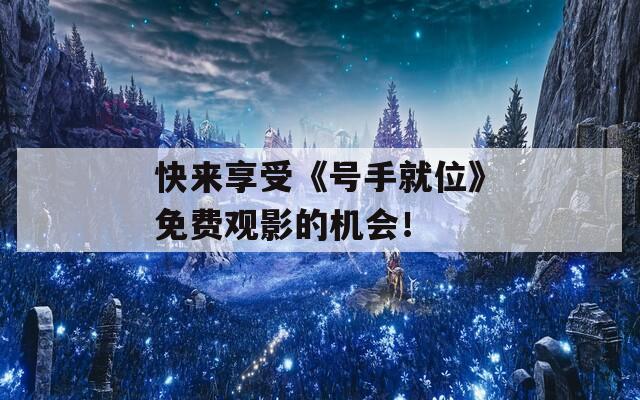 快来享受《号手就位》免费观影的机会！