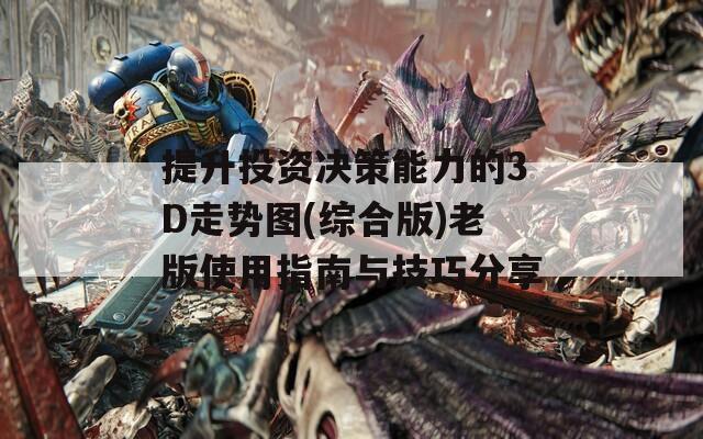 提升投资决策能力的3D走势图(综合版)老版使用指南与技巧分享