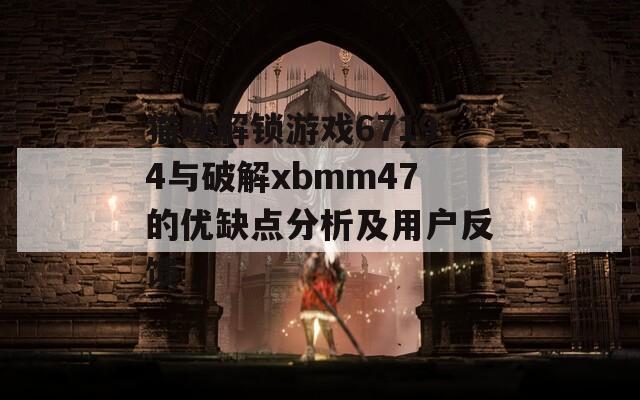 猫咪解锁游戏67194与破解xbmm47的优缺点分析及用户反馈