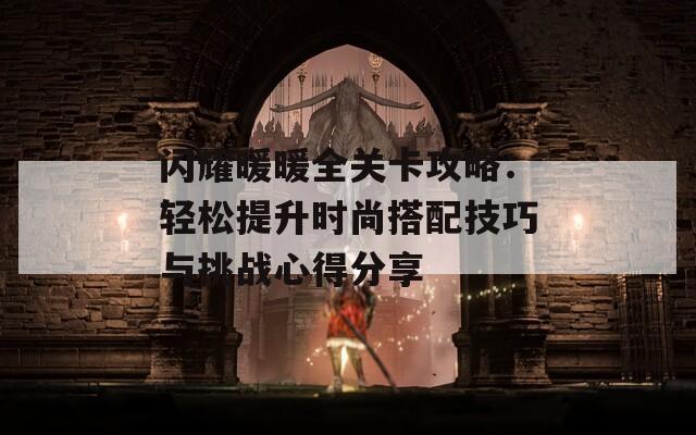 闪耀暖暖全关卡攻略：轻松提升时尚搭配技巧与挑战心得分享