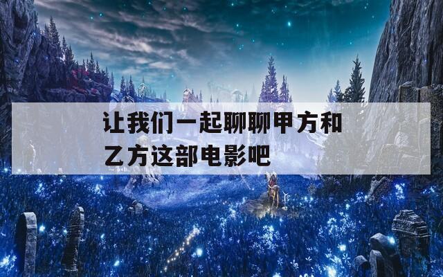 让我们一起聊聊甲方和乙方这部电影吧