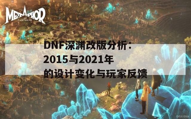 DNF深渊改版分析：2015与2021年的设计变化与玩家反馈