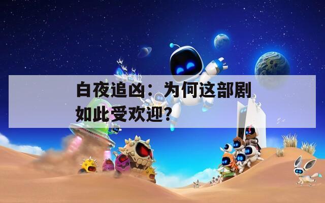 白夜追凶：为何这部剧如此受欢迎？