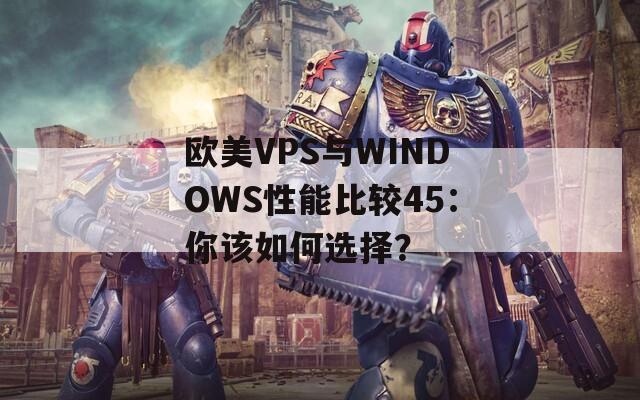 欧美VPS与WINDOWS性能比较45：你该如何选择？