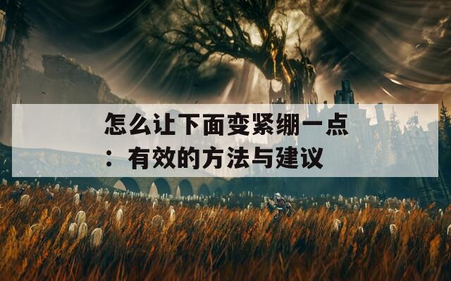 怎么让下面变紧绷一点：有效的方法与建议