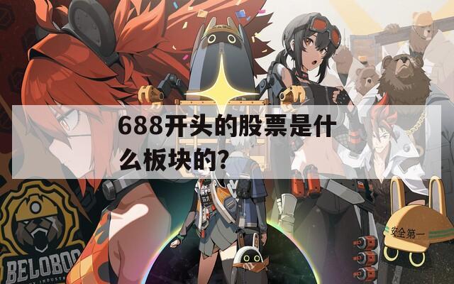 688开头的股票是什么板块的？