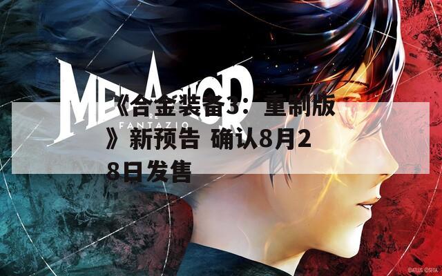 《合金装备3：重制版》新预告 确认8月28日发售