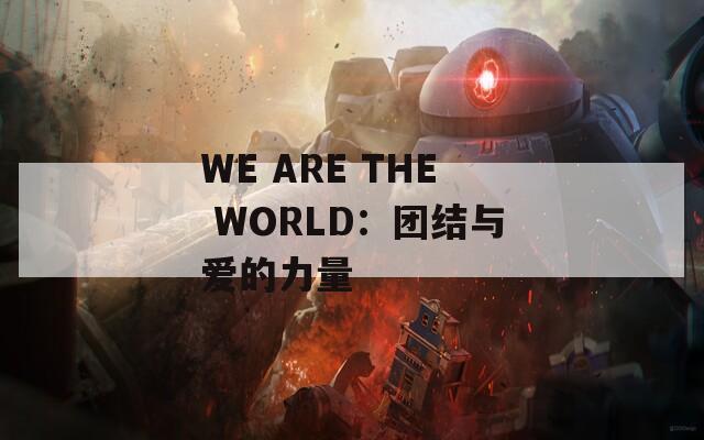 WE ARE THE WORLD：团结与爱的力量