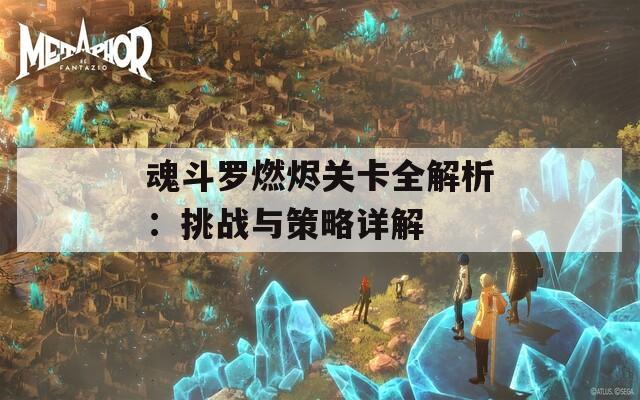 魂斗罗燃烬关卡全解析：挑战与策略详解