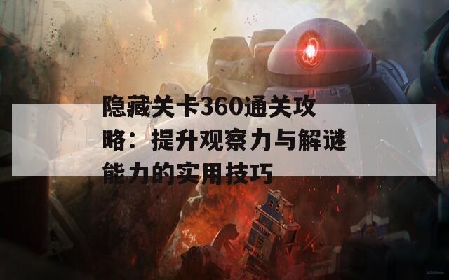 隐藏关卡360通关攻略：提升观察力与解谜能力的实用技巧