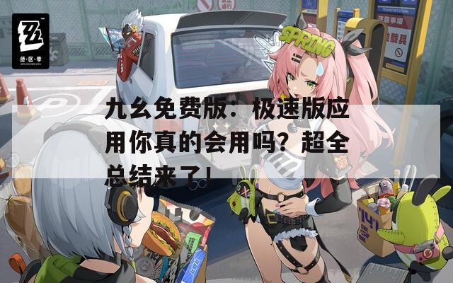 九幺免费版：极速版应用你真的会用吗？超全总结来了！