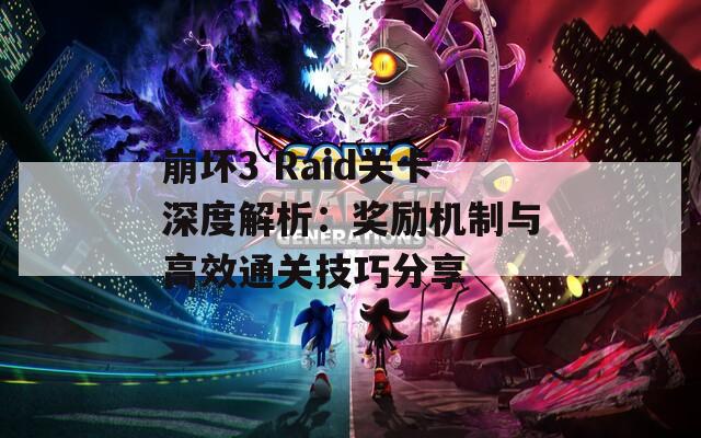 崩坏3 Raid关卡深度解析：奖励机制与高效通关技巧分享