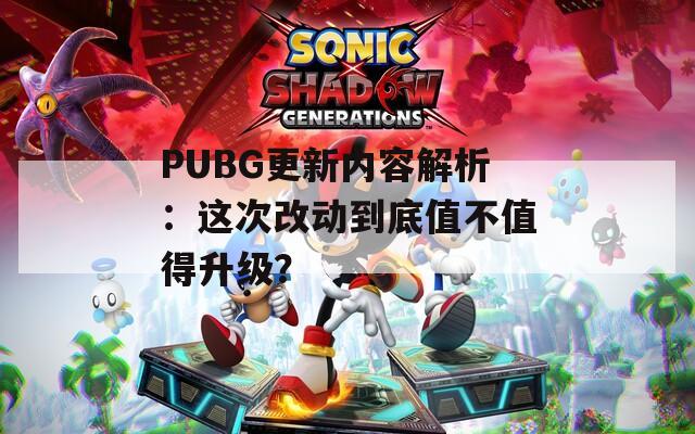 PUBG更新内容解析：这次改动到底值不值得升级？