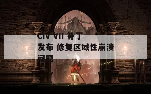 CIV VII 补丁发布 修复区域性崩溃问题