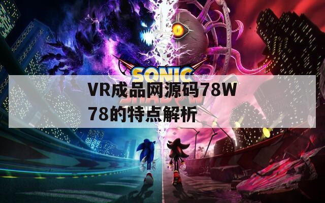 VR成品网源码78W78的特点解析