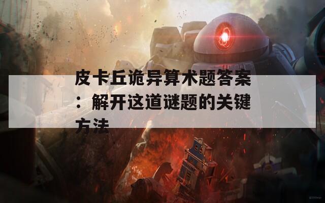 皮卡丘诡异算术题答案：解开这道谜题的关键方法