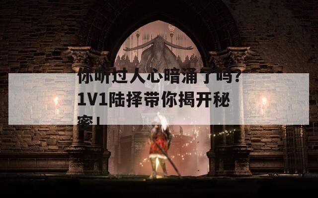 你听过人心暗涌了吗？1V1陆择带你揭开秘密！