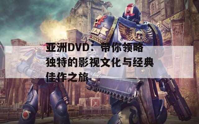 亚洲DVD：带你领略独特的影视文化与经典佳作之旅