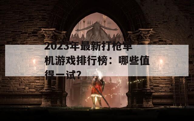 2023年最新打枪单机游戏排行榜：哪些值得一试？