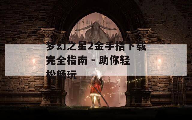 梦幻之星2金手指下载完全指南 - 助你轻松畅玩