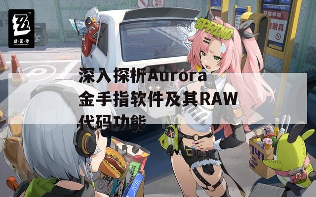 深入探析Aurora金手指软件及其RAW代码功能