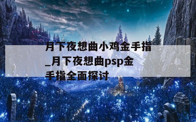 月下夜想曲小鸡金手指_月下夜想曲psp金手指全面探讨