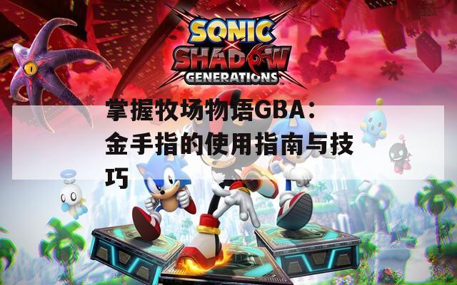 掌握牧场物语GBA：金手指的使用指南与技巧